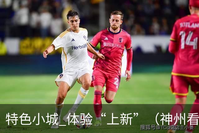 特色小城 体验“上新”（神州看点·奔县游，游什么）